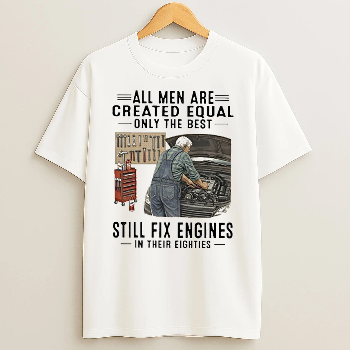 All Men Are Created Equal Only The Best Still Fix Engines In Their Eighties T Shirt