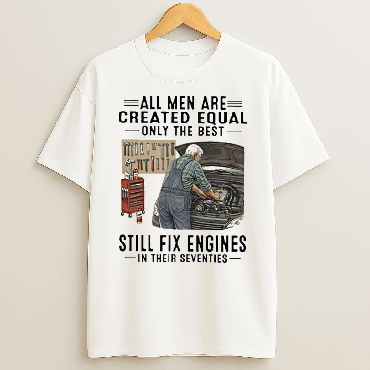 All Men Are Created Equal Only The Best Still Fix Engines In Their Seventies T Shirt