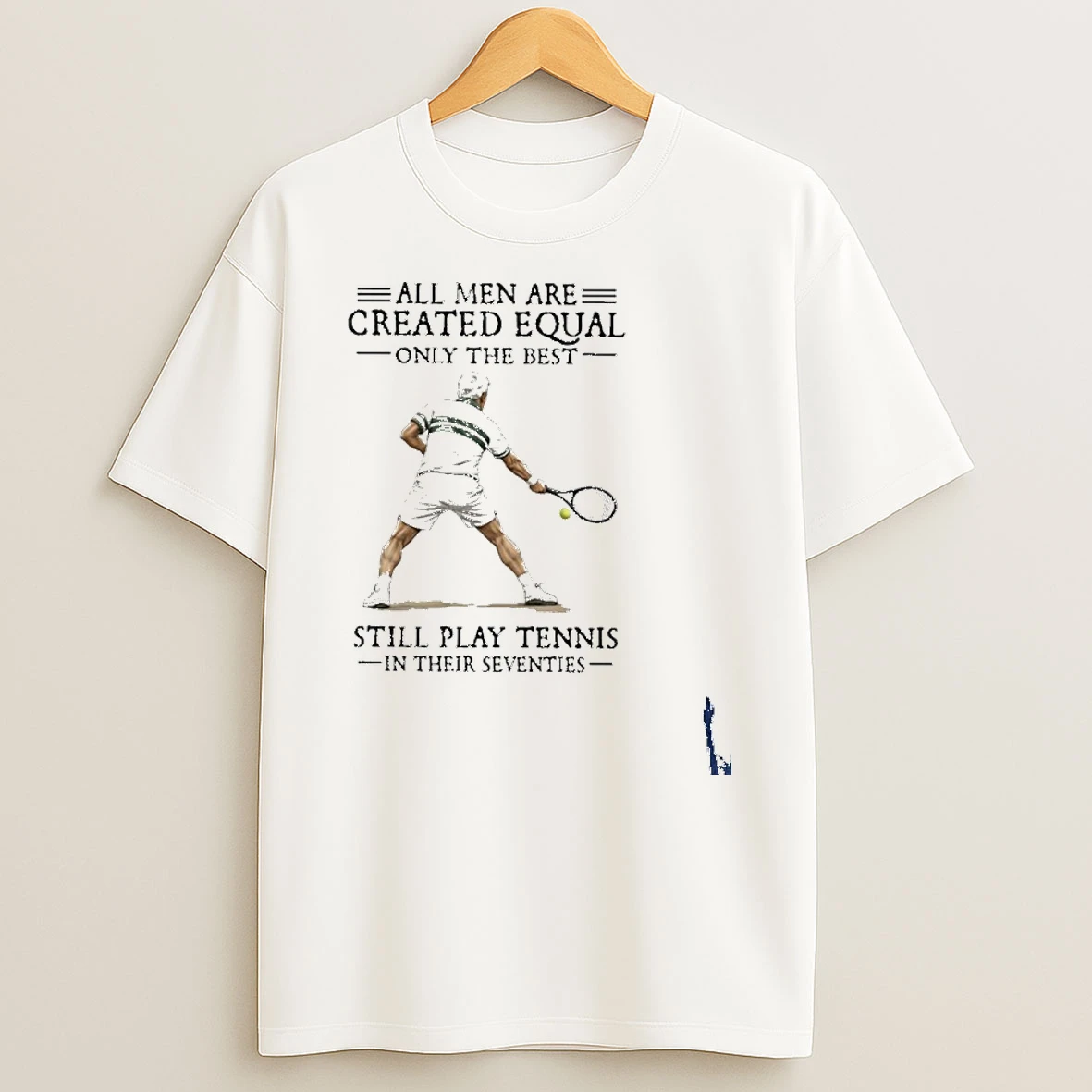 All Men Are Created Equal Only The Best Still Play Tennis In Their Seventies T Shirt