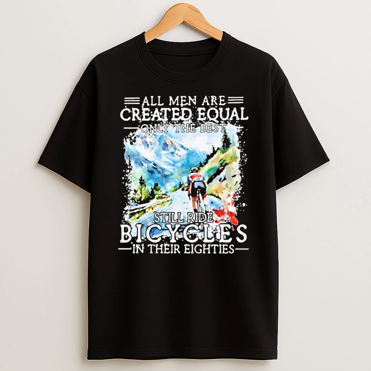 All Men Are Created Equal Only The Best Still Ride Bicycle In Their Eighties T Shirt