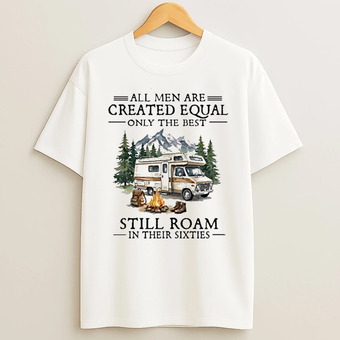 All Men Are Created Equal Only The Best Still Roam Travel In Their Sixties T Shirt