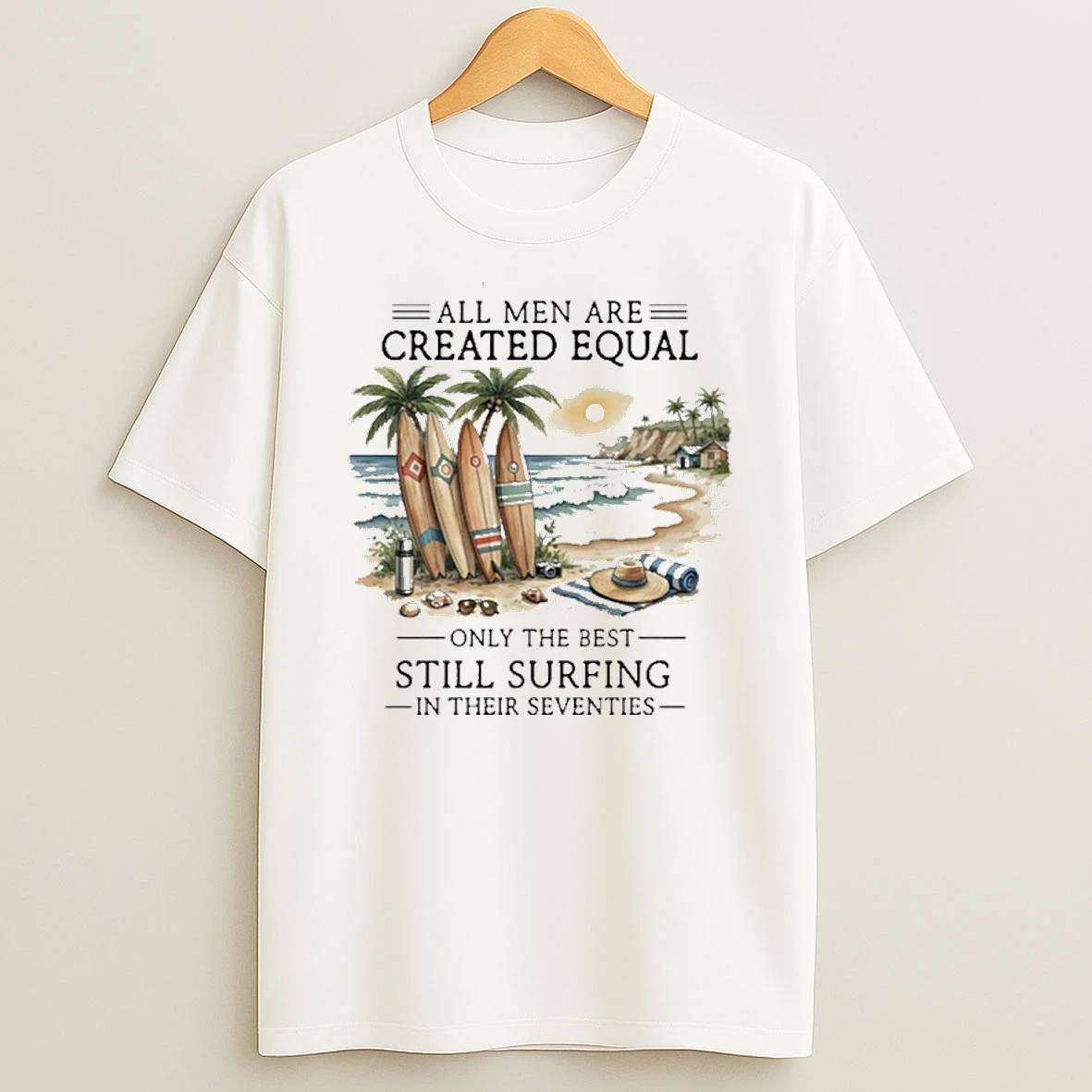 All Men Are Created Equal Only The Best Still Surfing In Their Seventies T Shirt