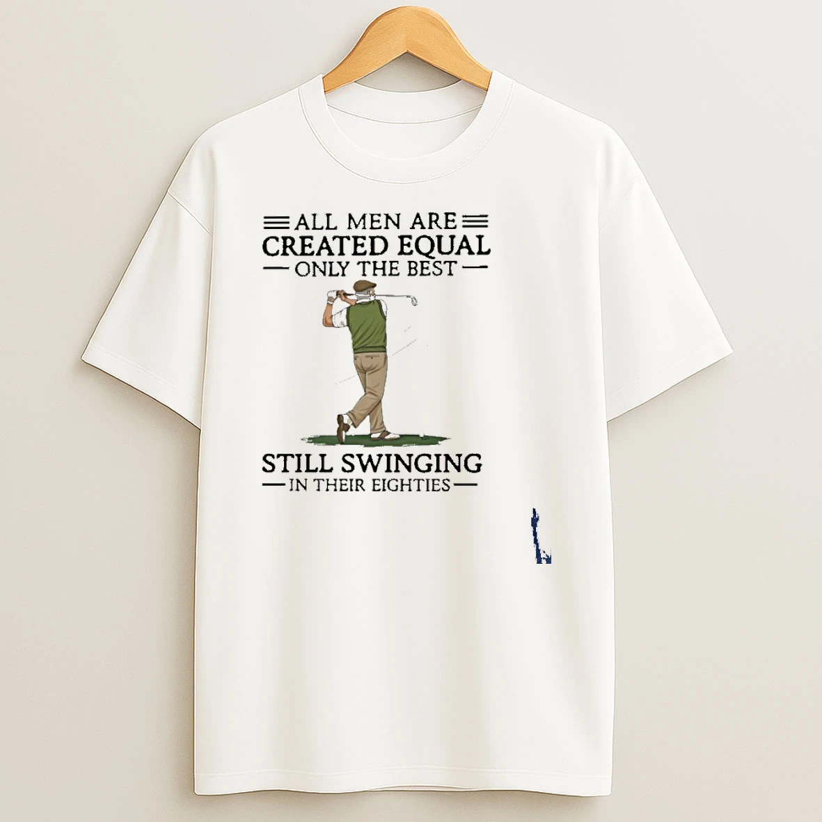All Men Are Created Equal Only The Best Still Swinging In Their Eighties T Shirt