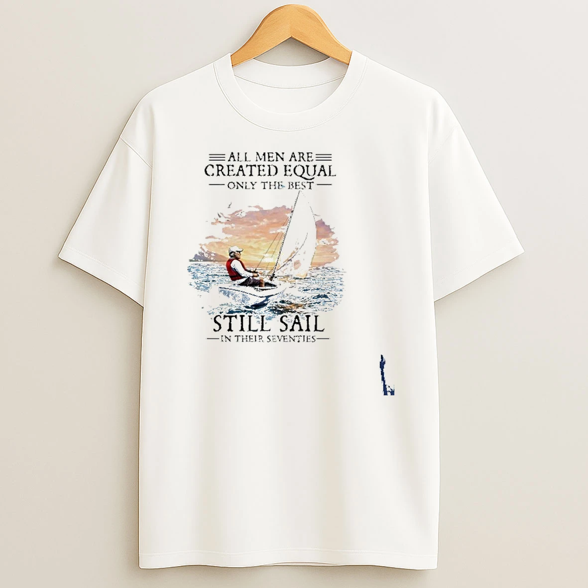 All Men Are Created Equal The Best Still Sail In Their Seventies T Shirt