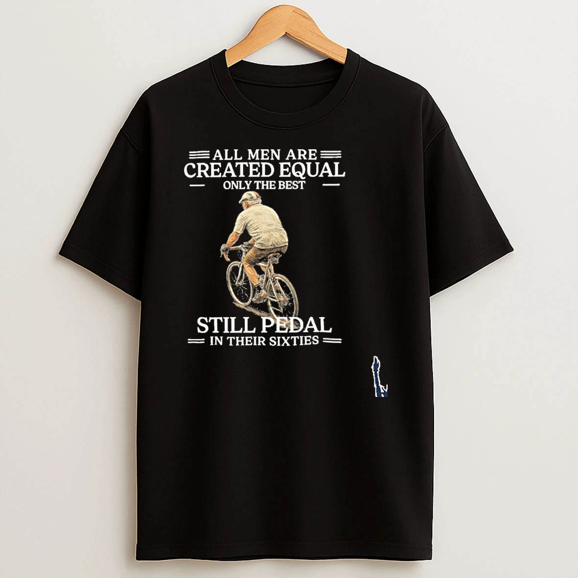 All Men Are Created Equal Only The Best Still Pedal In Their Sixties T Shirt
