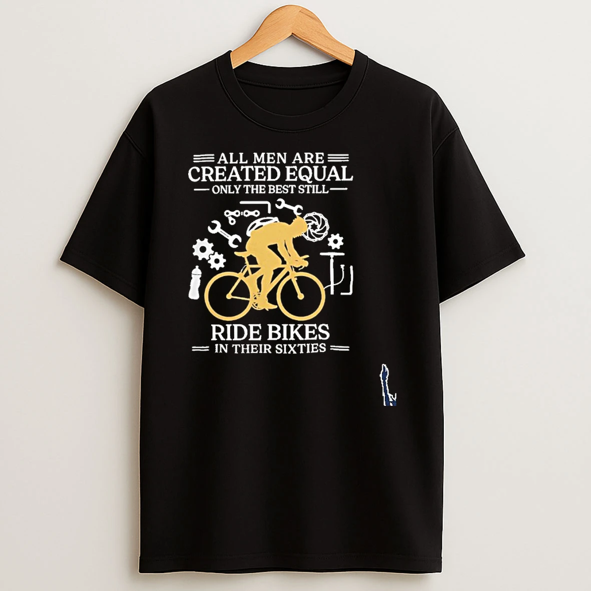 All Men Are Created Equal Only The Best Still Ride Bikes In Their Sixties T Shirt