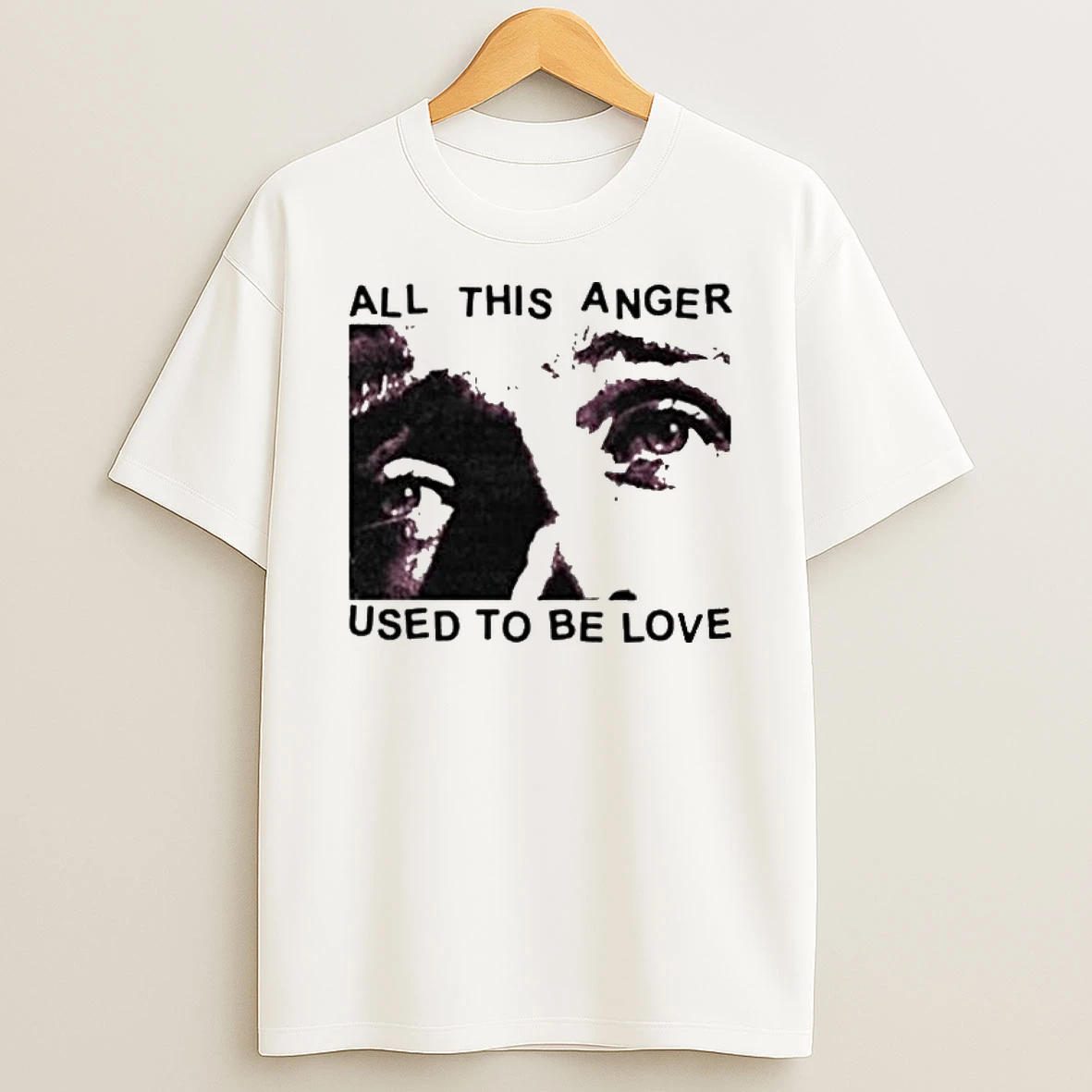 All This Anger Used To Be Love T Shirt