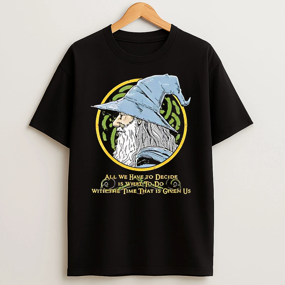 All We Have To Decide Is What To Do With The Time T Shirt