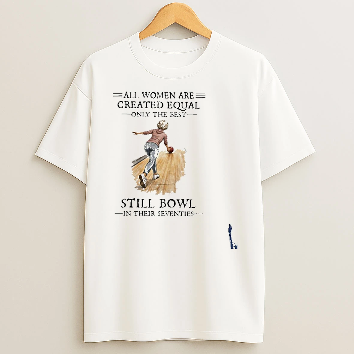 All Women Are Created Equal Only The Best Still Bowl In Their Seventies T Shirt