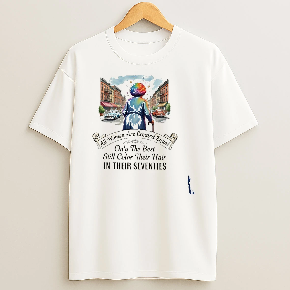All Women Are Created Equal Only The Best Still Color Their Hair In Their Seventies T Shirt