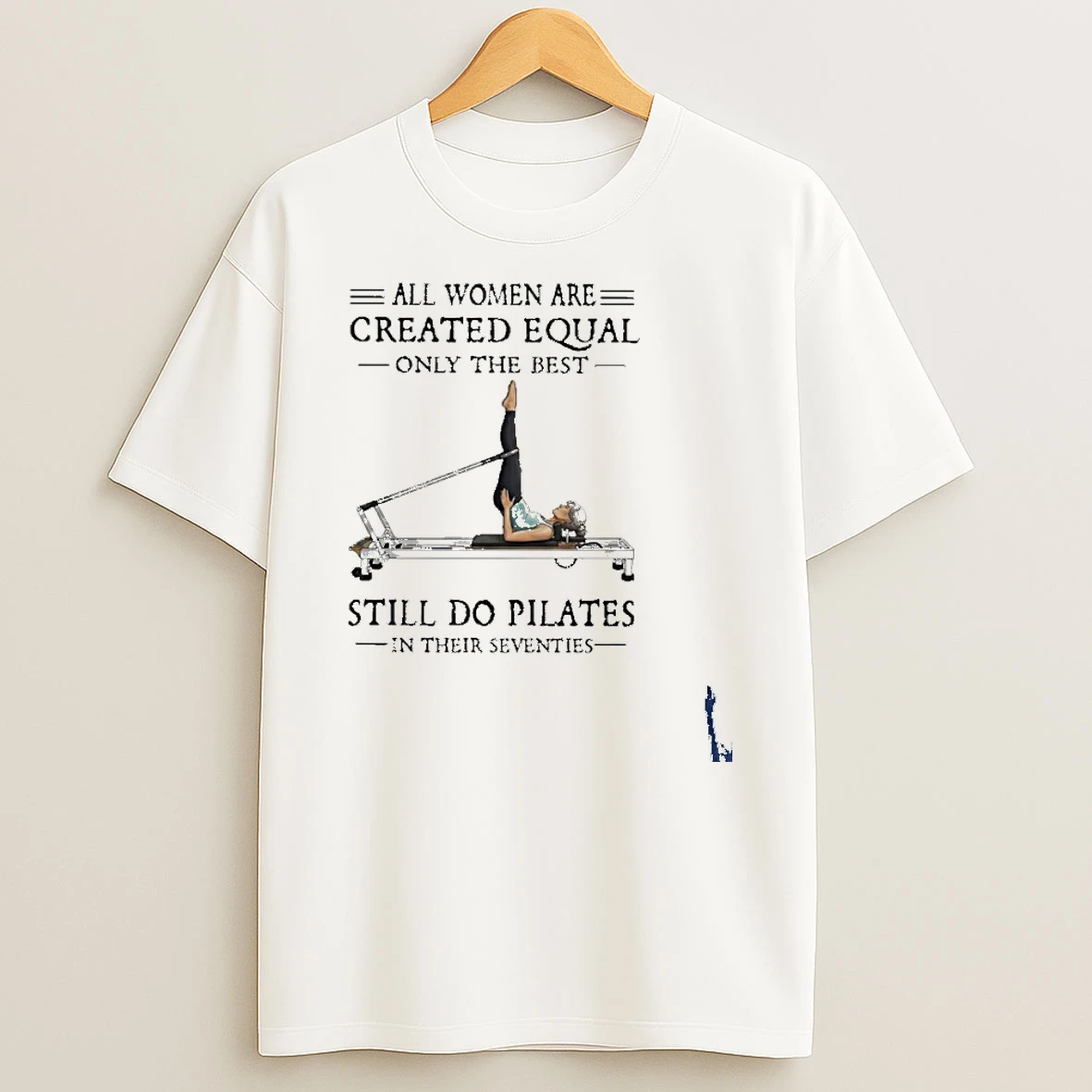 All Women Are Created Equal Only The Best Still Do Pilates In Their Seventies 70s T Shirt