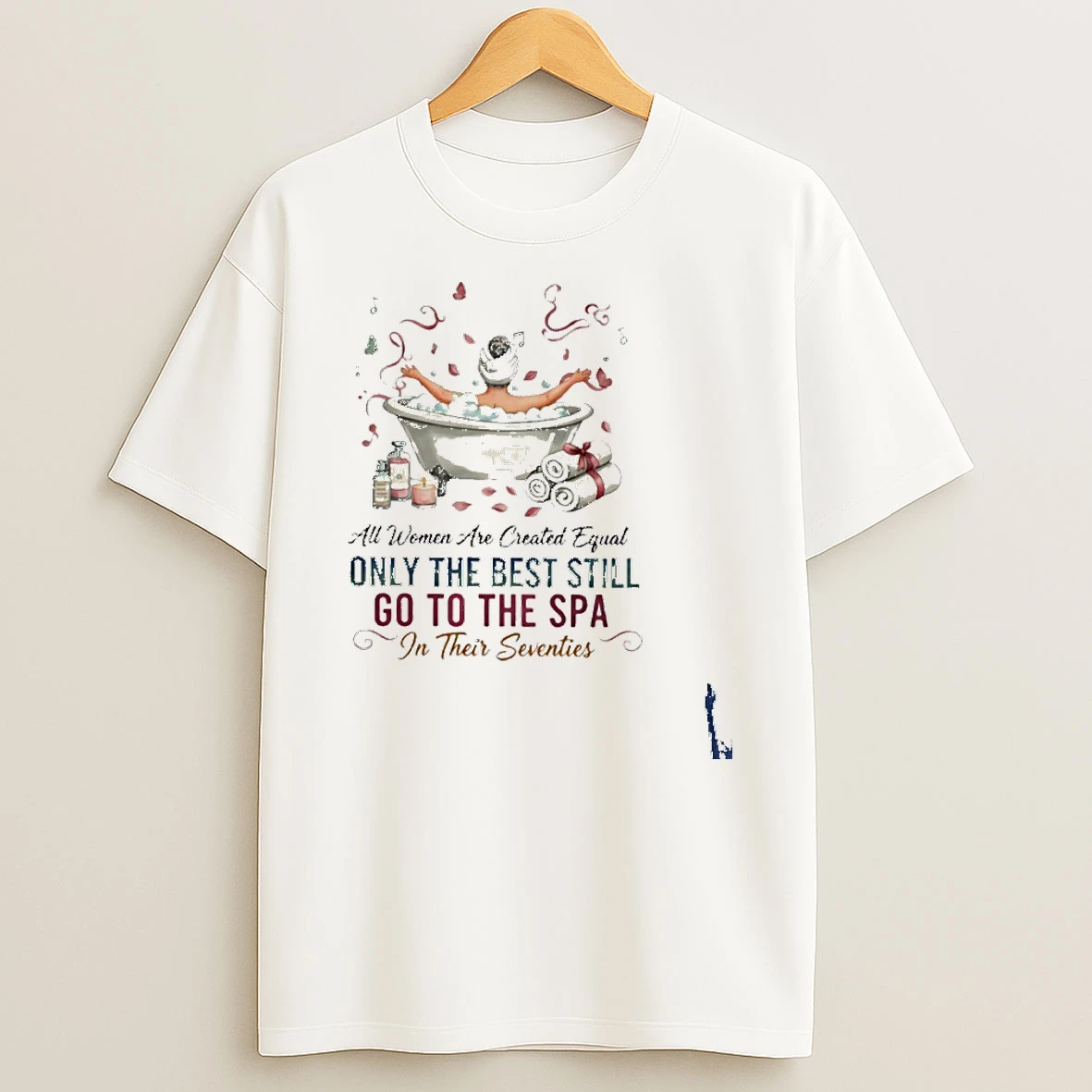 All Women Are Created Equal Only The Best Still Go To The Spa In Their Seventies T Shirt