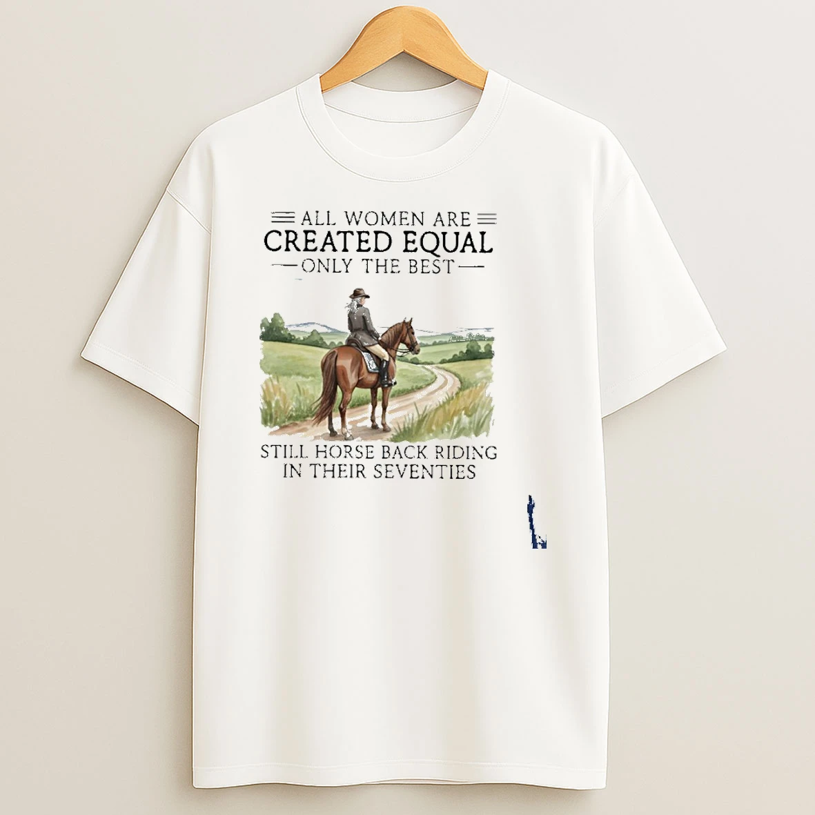 All Women Are Created Equal Only The Best Still Horse Back Riding In Their Seventies T Shirt