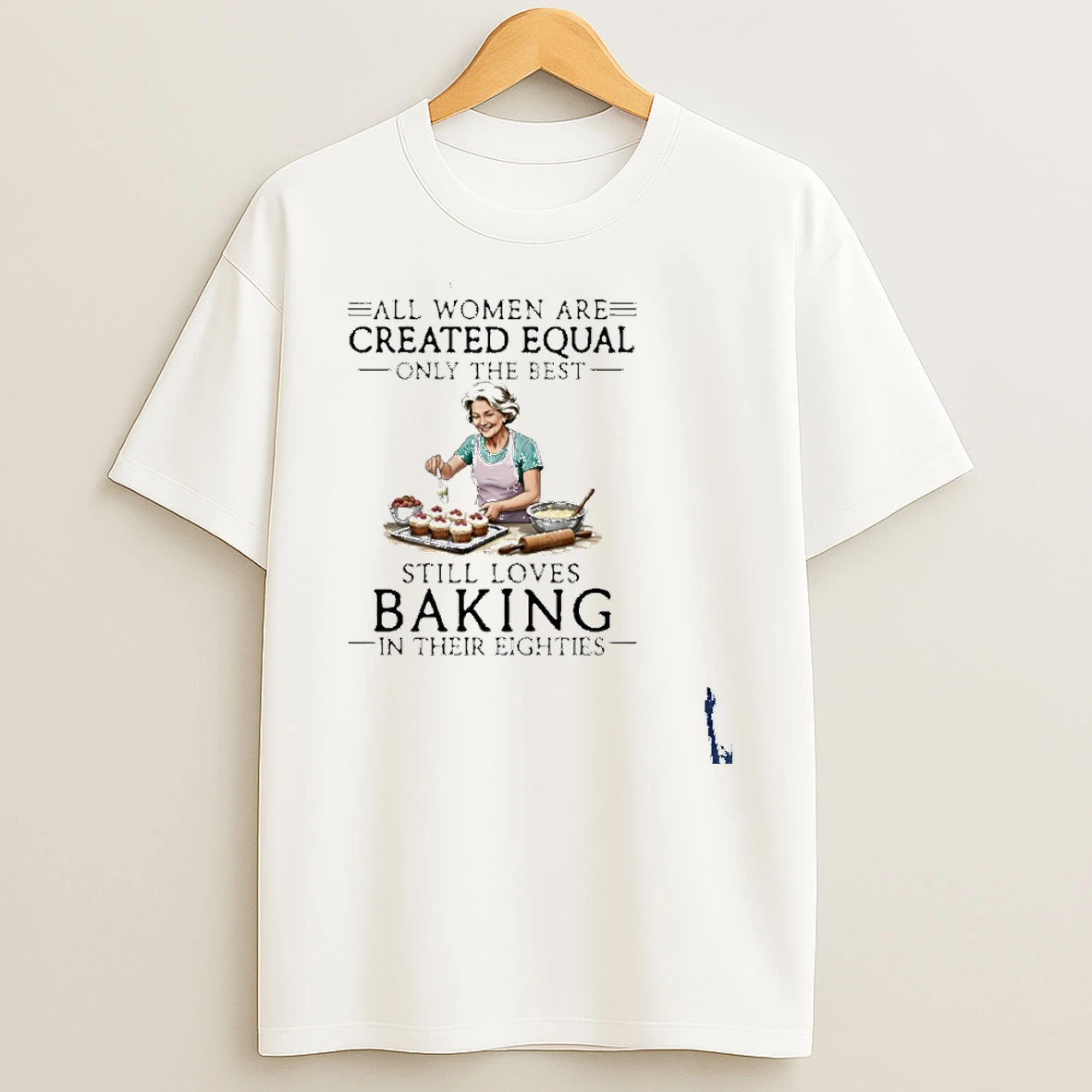 All Women Are Created Equal Only The Best Still Loves Baking In Their Eighties T Shirt