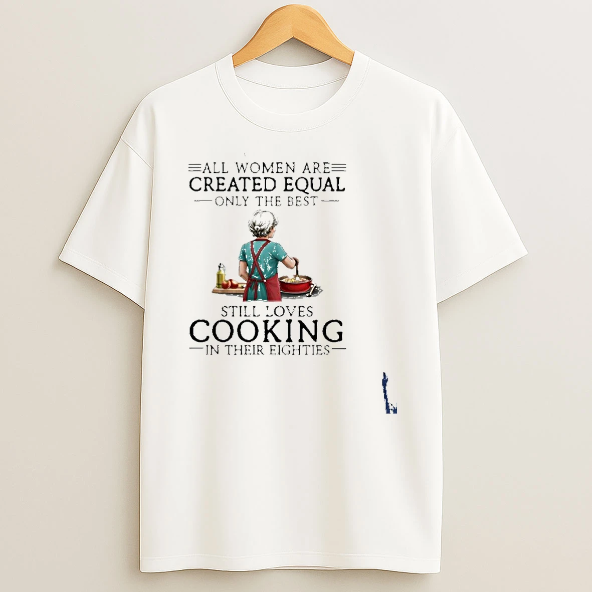 All Women Are Created Equal Only The Best Still Loves Cooking In Their Eighties T Shirt