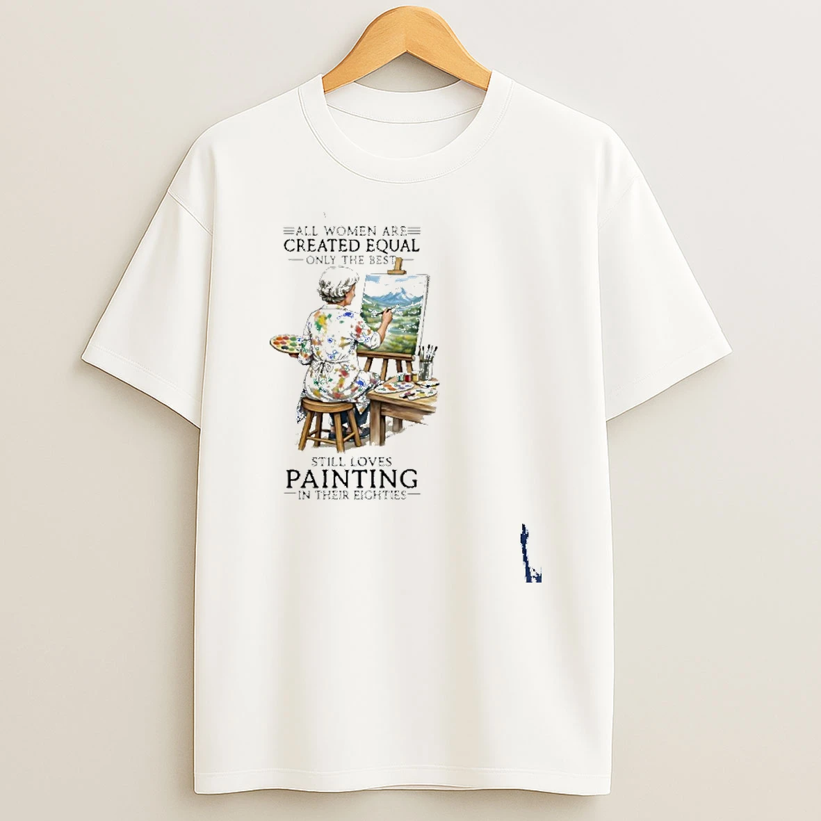 All Women Are Created Equal Only The Best Still Loves Painting In Their Eighties T Shirt