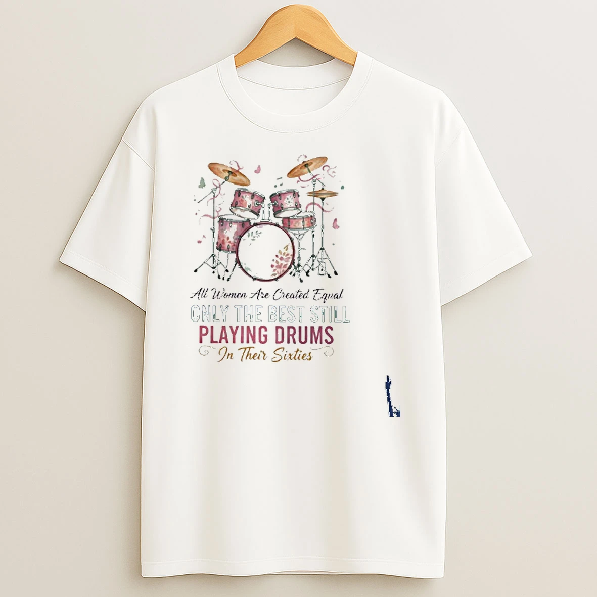 All Women Are Created Equal Only The Best Still Playing Drums In Their Sixties T Shirt