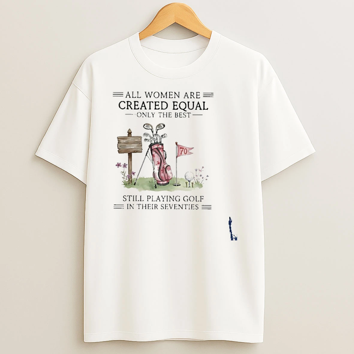 All Women Are Created Equal Only The Best Still Playing Golf In Their Seventies T Shirt