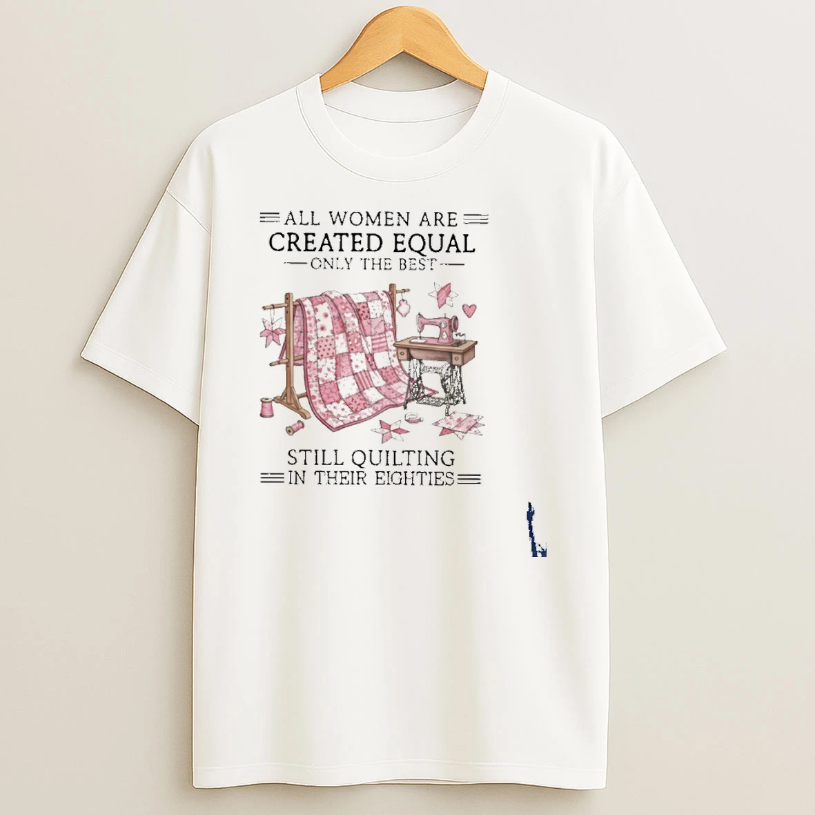 All Women Are Created Equal Only The Best Still Quilting In Their Eighties T Shirt