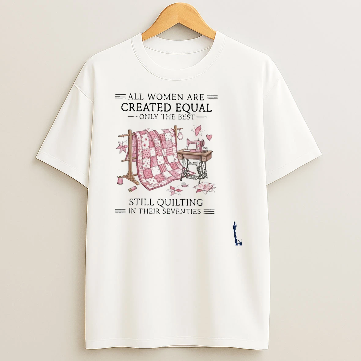 All Women Are Created Equal Only The Best Still Quilting In Their Seventies T Shirt