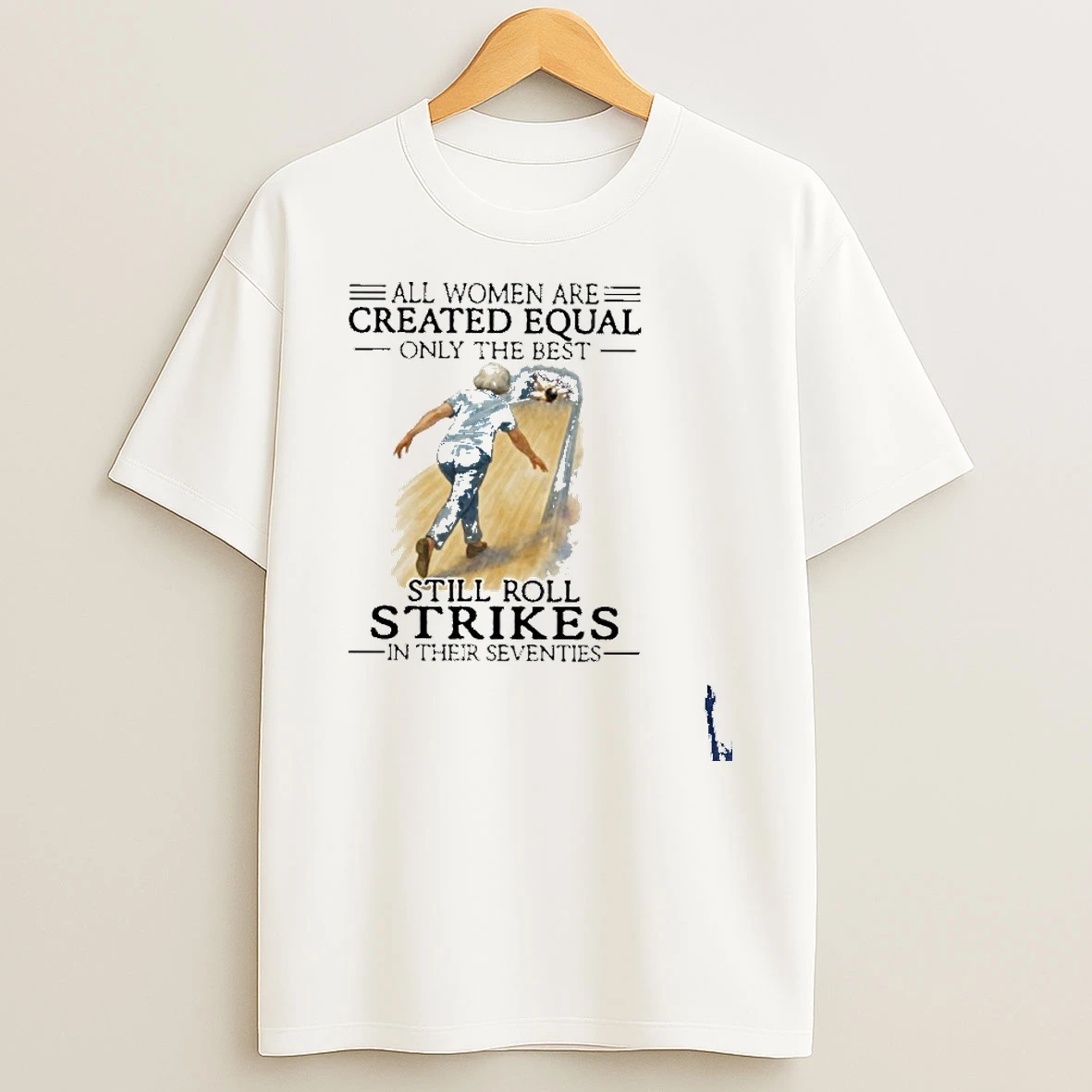 All Women Are Created Equal Only The Best Still Roll Strikes In Their Seventies 70s Classic T Shirt