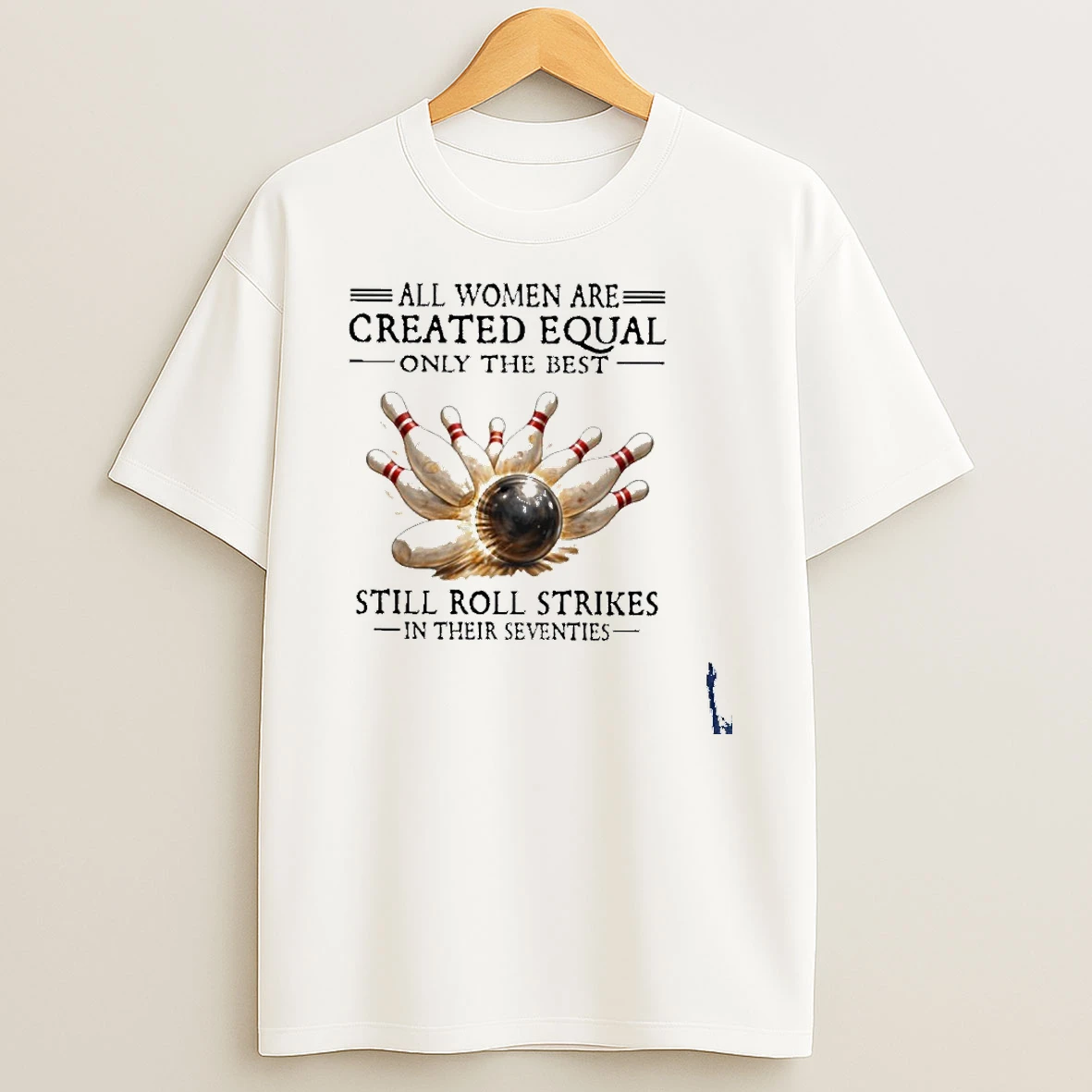 All Women Are Created Equal Only The Best Still Roll Strikes In Their Seventies T Shirt