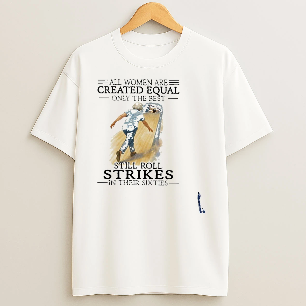 All Women Are Created Equal Only The Best Still Roll Strikes In Their Sixties T Shirt