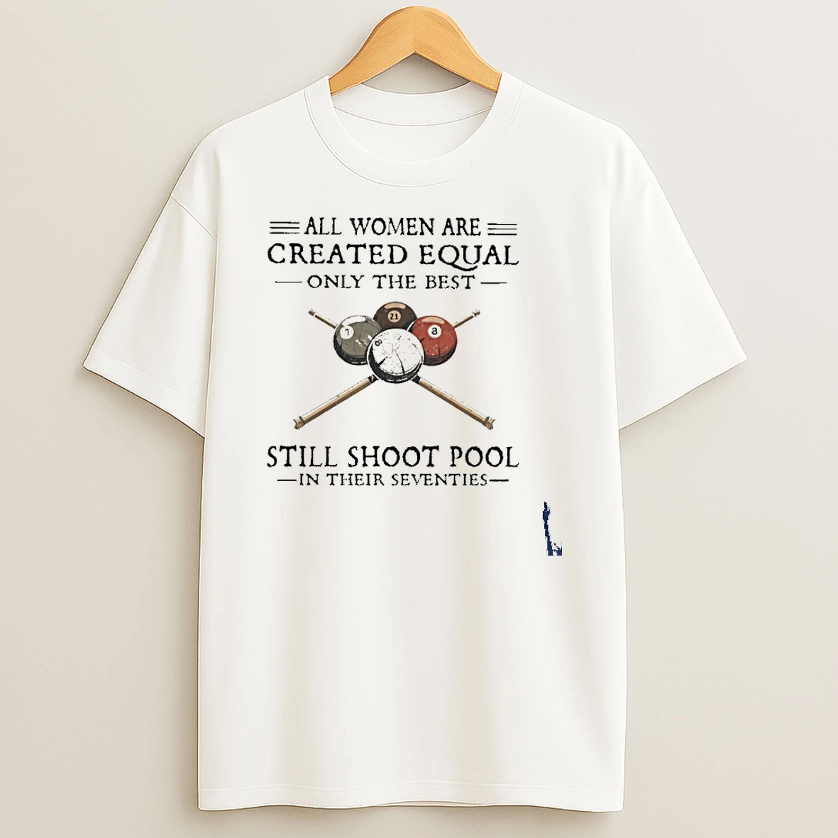 All Women Are Created Equal Only The Best Still Shoot Pool In Their Seventies T Shirt