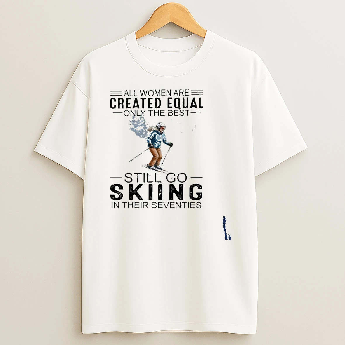 All Women Are Created Equal Only The Best Still Skiing In Their Seventies T Shirt