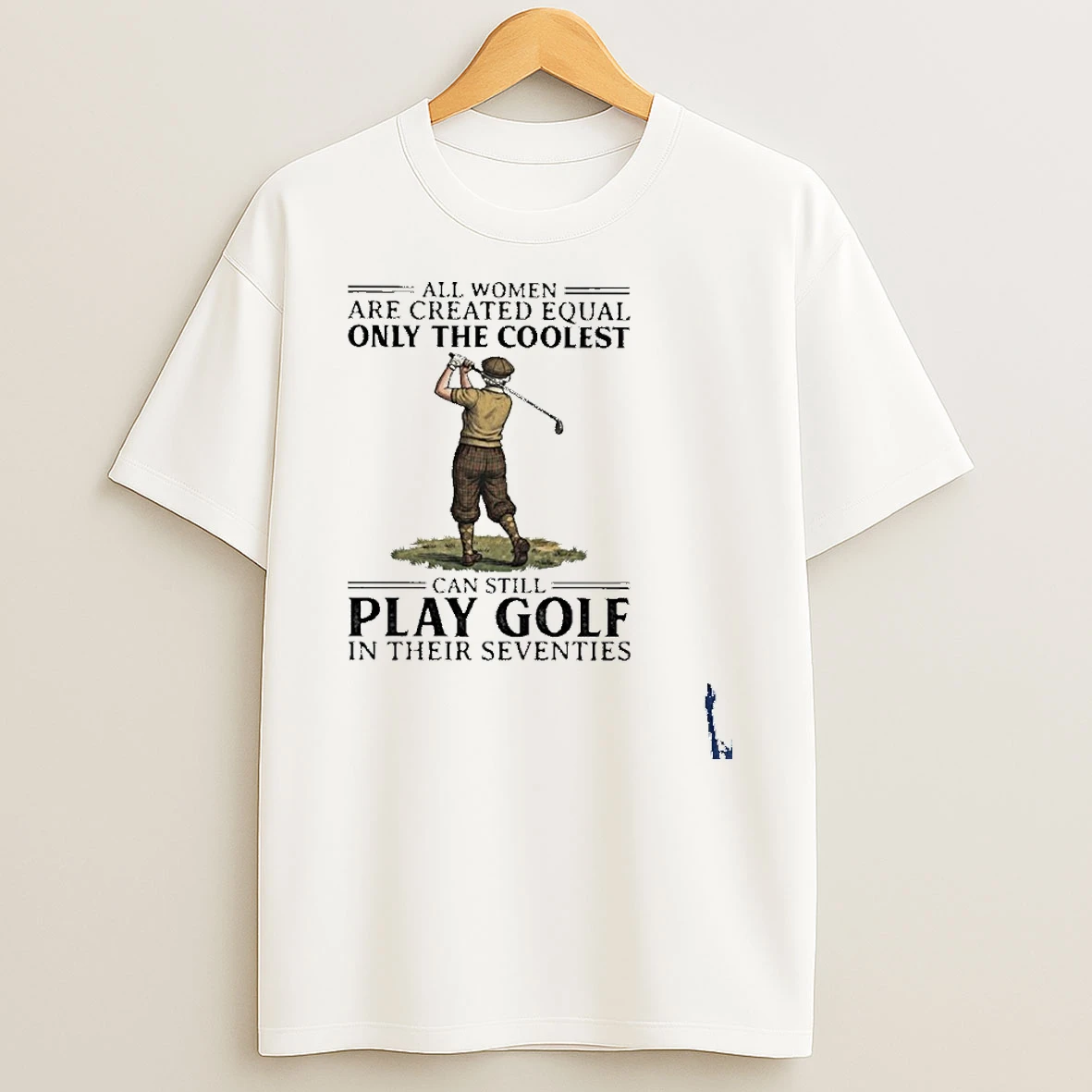 All Women Are Created Equal Only The Coolest Can Still Play Golf In Their Seventies T Shirt