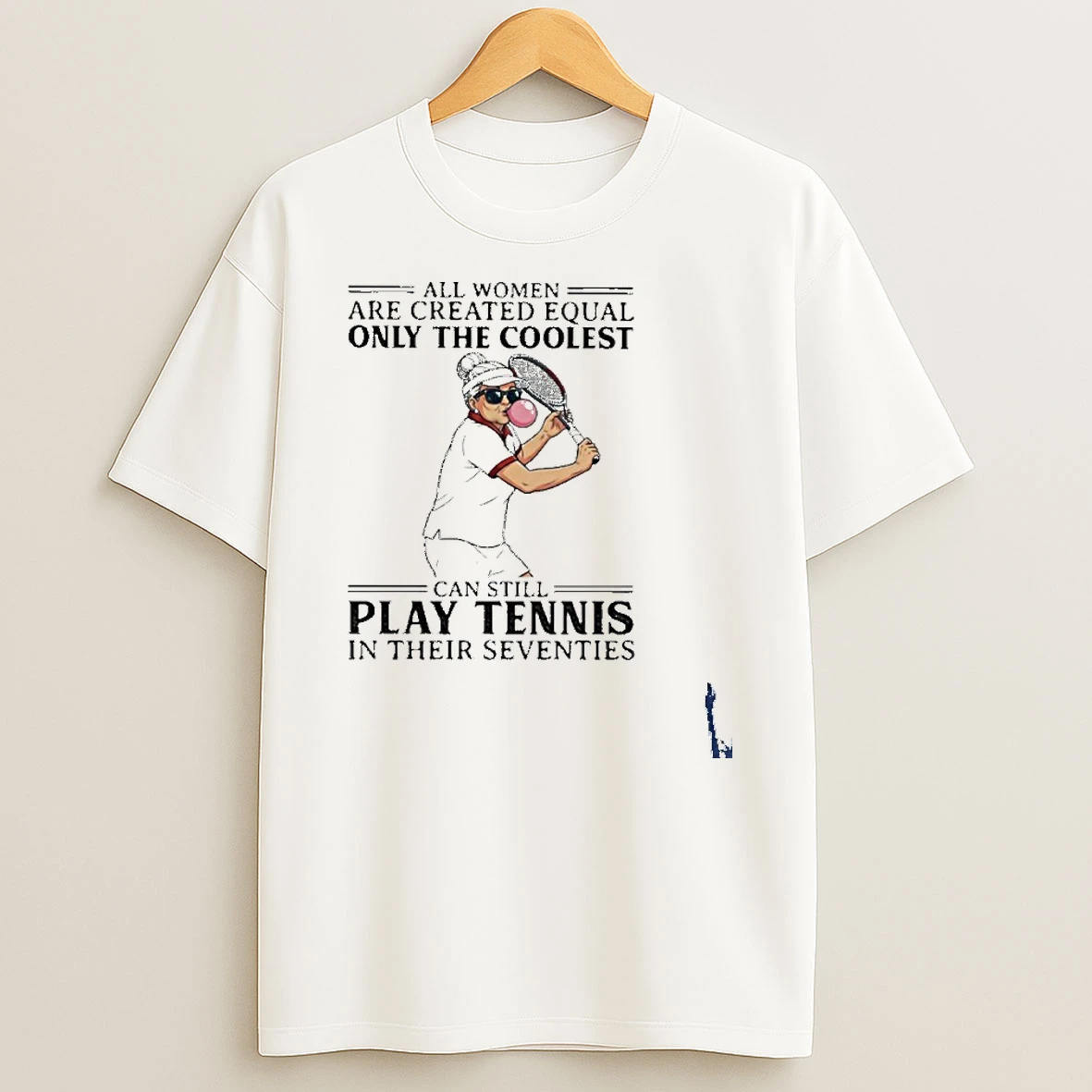 All Women Are Created Equal Only The Coolest Can Still Play Tennis In Their Seventies T Shirt