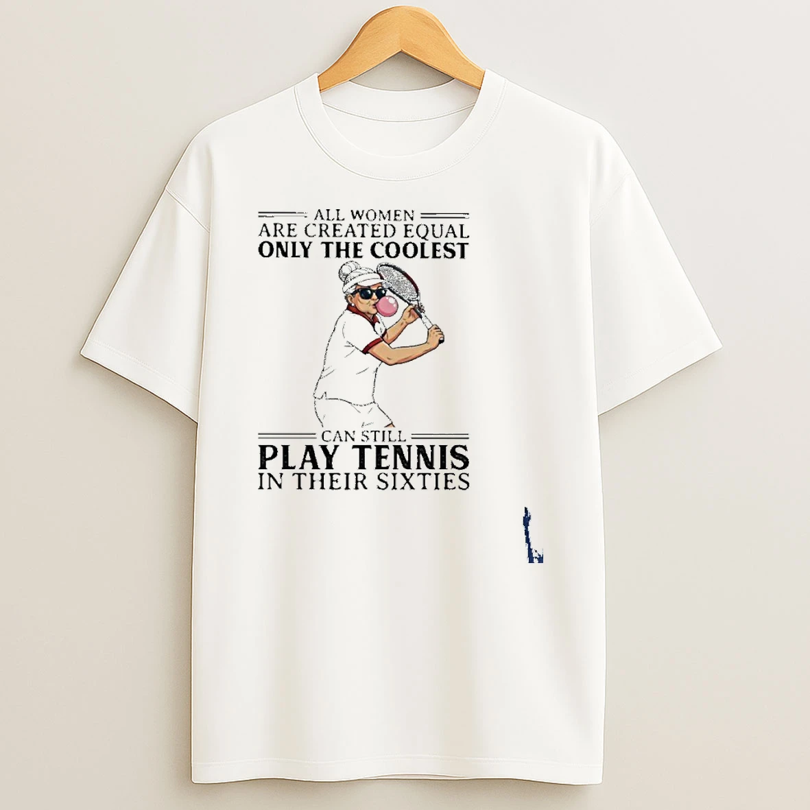 All Women Are Created Equal Only The Coolest Can Still Play Tennis In Their Sixties T Shirt