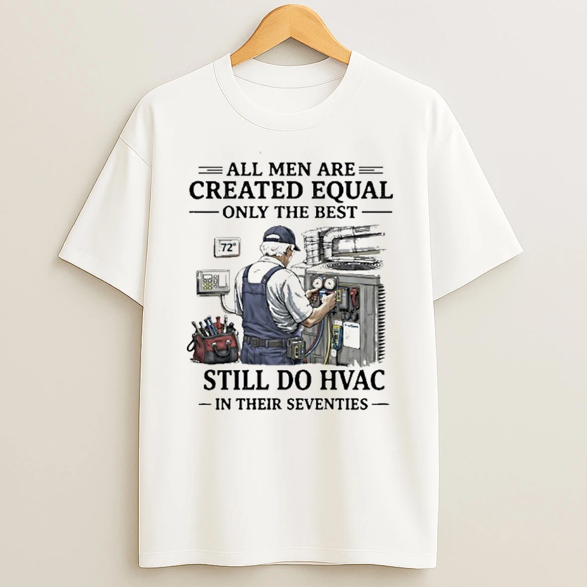 All Men Are Created Equal Only The Best Still Do Hvac In Their Seventies T Shirt