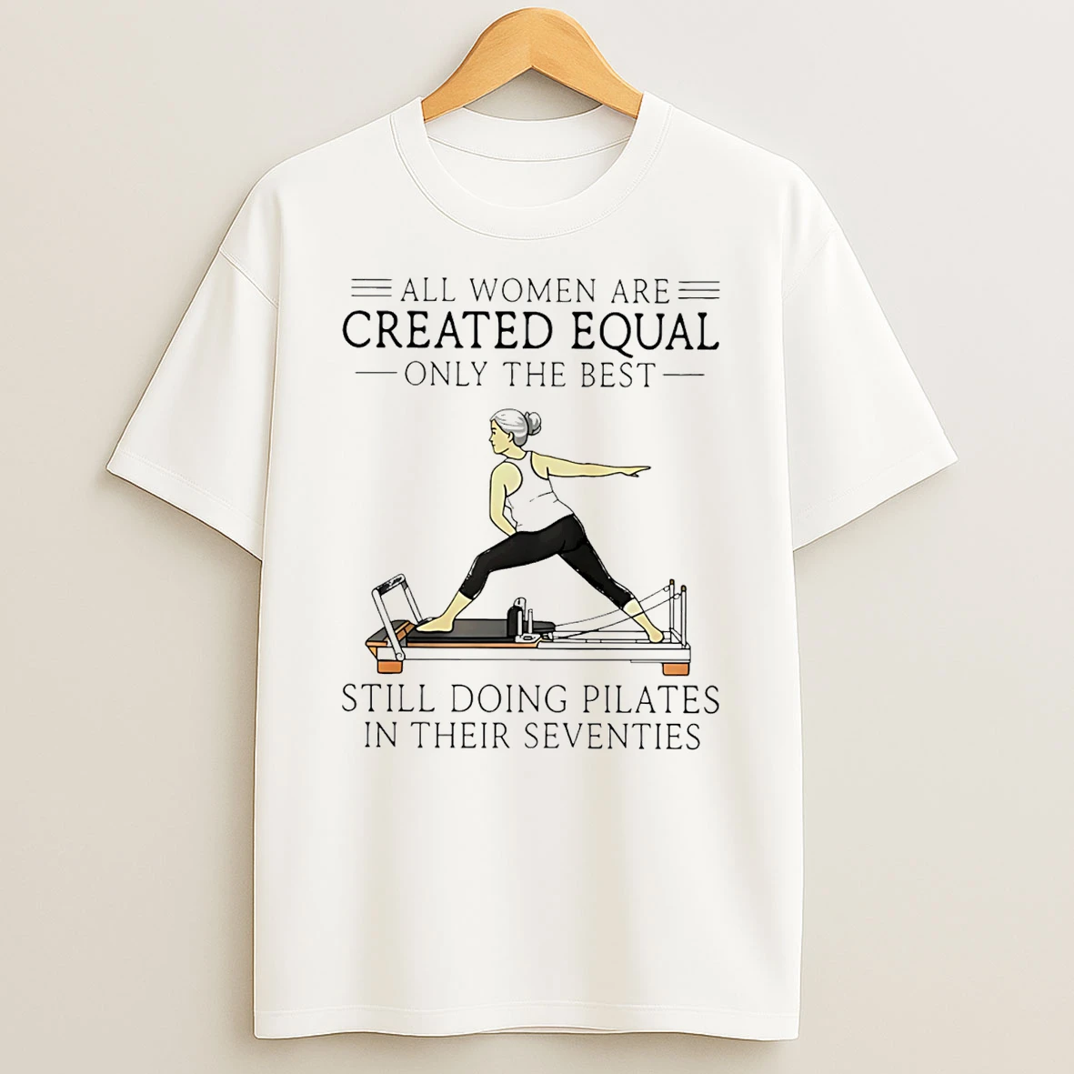 All Women Are Created Equal Only The Best Still Doing Pilates In Their Seventies T Shirt