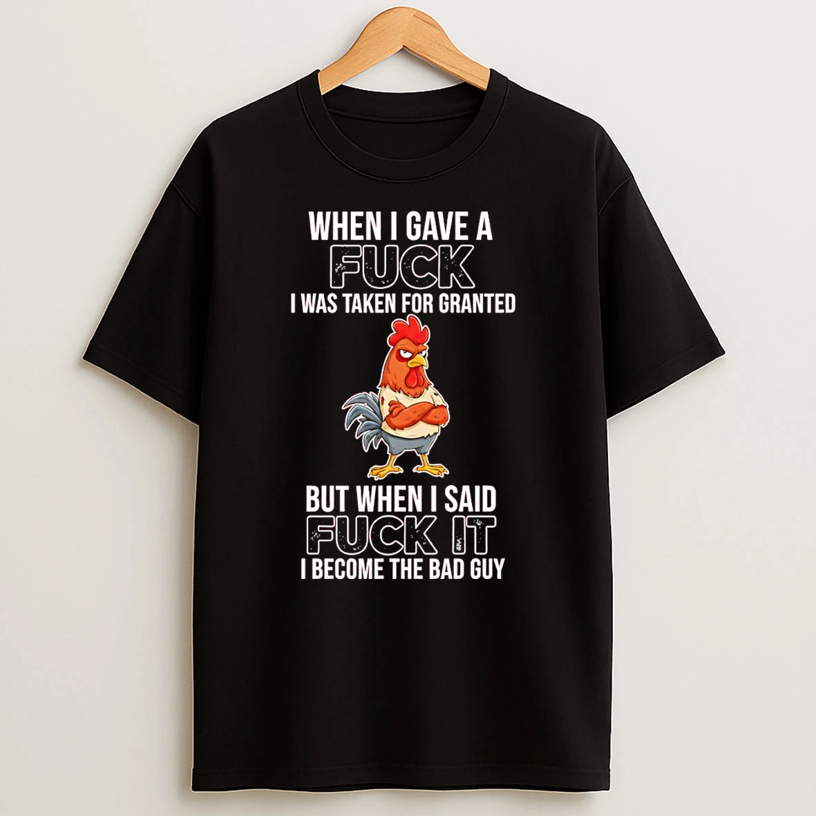 Angry Rooster When I Gave A Fuck I Was Taken For Granted But When I Said Fuck It I Become The Bad Guy T Shirt