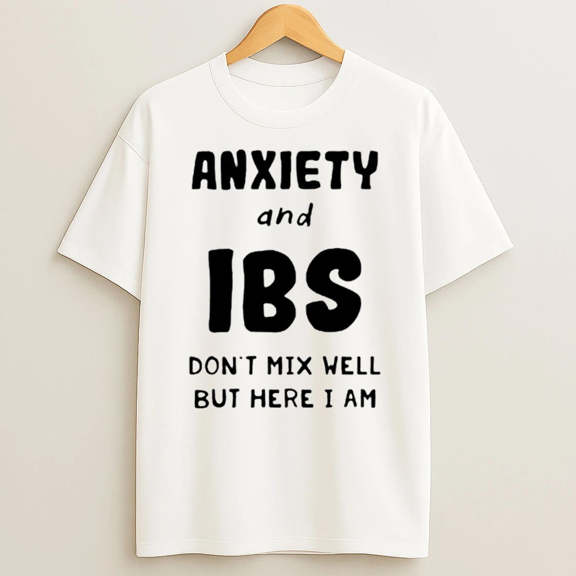 Anxiety And Ibs Dont Mix Well But Here I Am T Shirt
