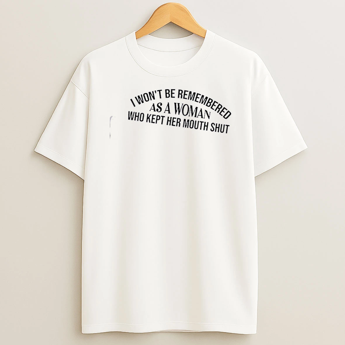 As A Woman Who Kept Her Mouth Shut I Wont Be Remembered Quote T Shirt