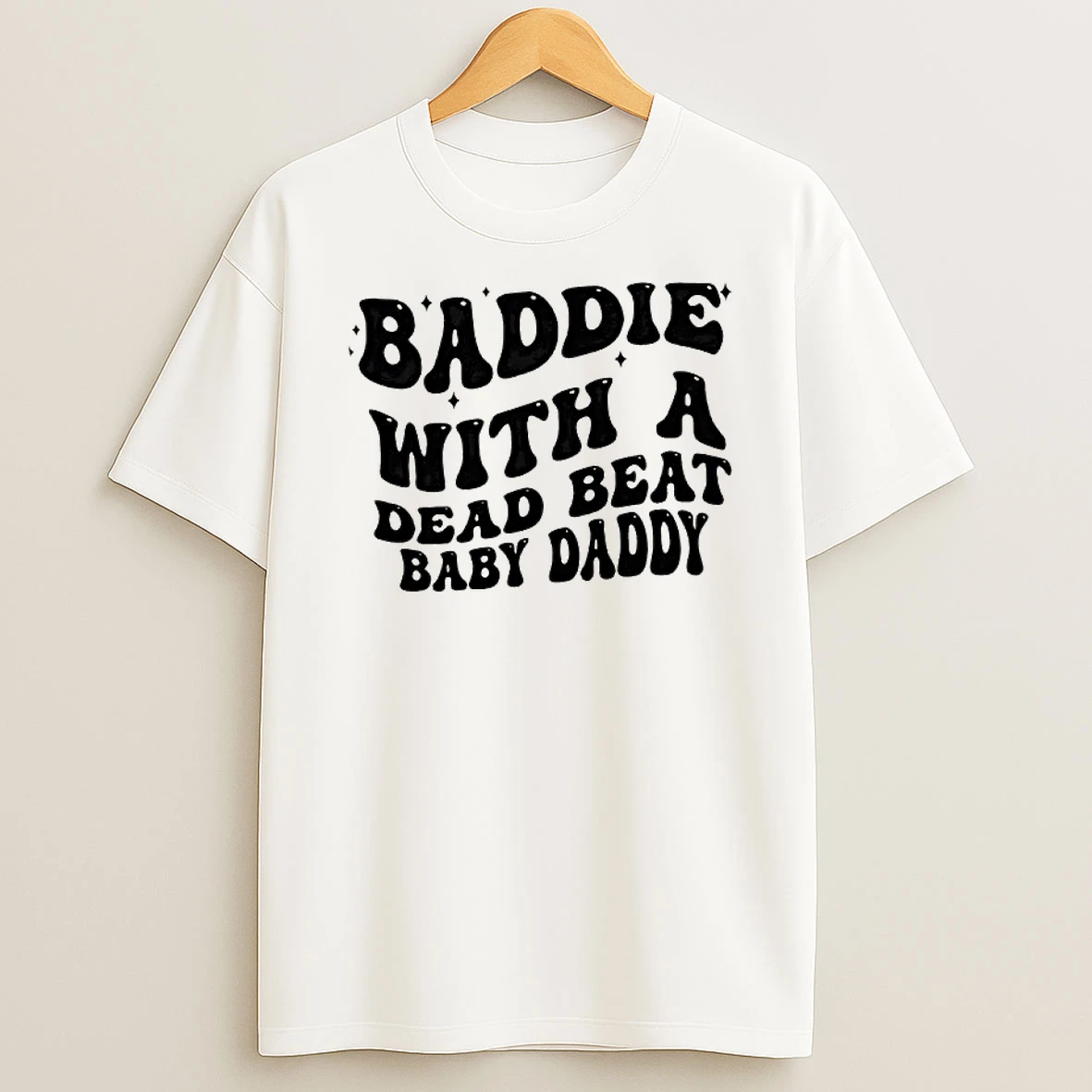 Baddie With A Dead Beat Baby Daddy T Shirt