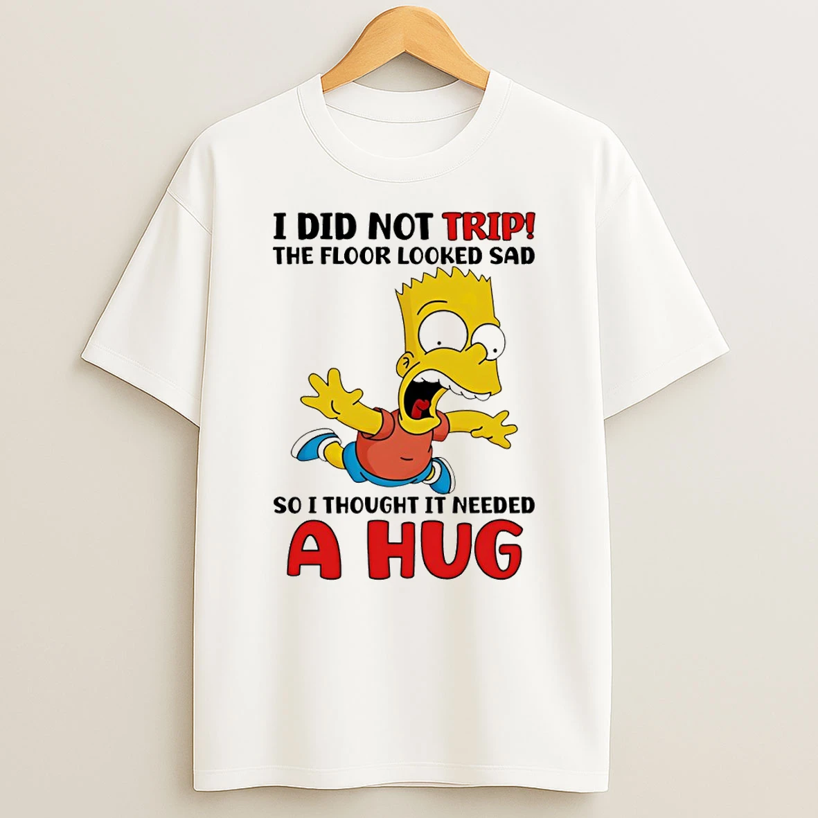 Bart I Did Not Trip The Floor Looked Sad So I Thought It Needed A Hug T Shirt
