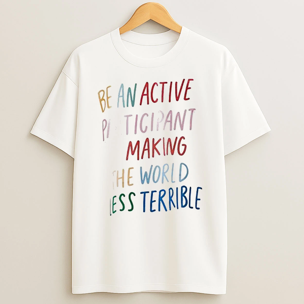 Be An Active Participant In Making The World Less Terrible Active Participant T Shirt