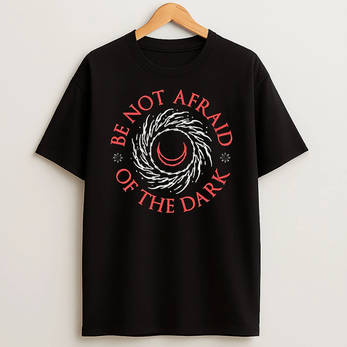 Be Not Afraid Of The Dark T Shirt