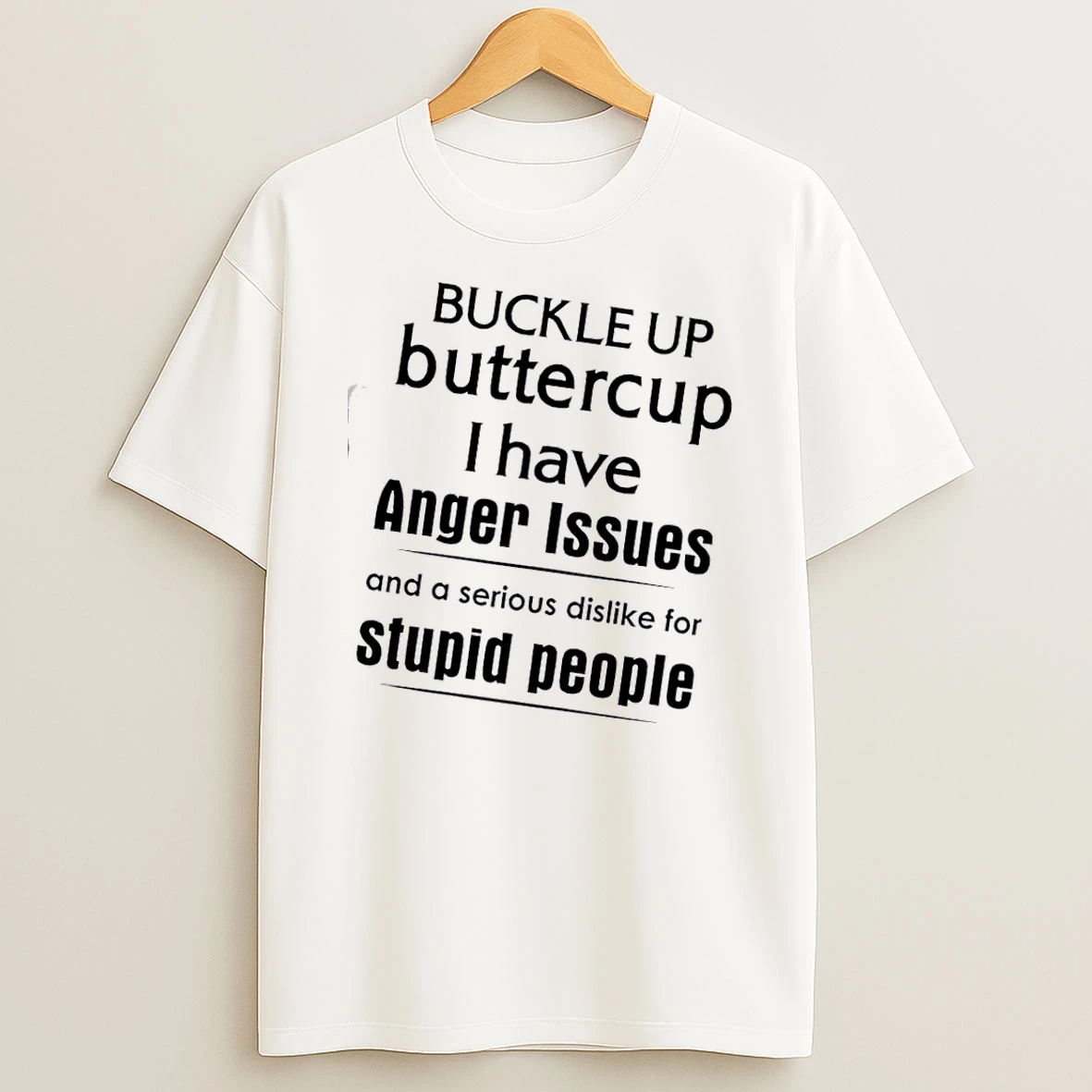 Buckle Up Butter Cup I Have Anger Issues And A Serious Dislike For Stupid People Quote T Shirt