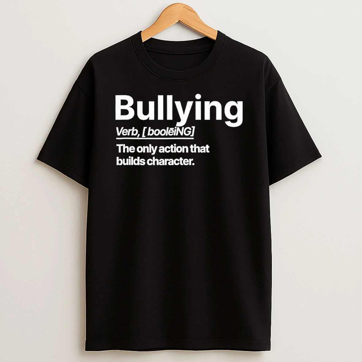 Bullying The Only Action That Builds Character Text T Shirt