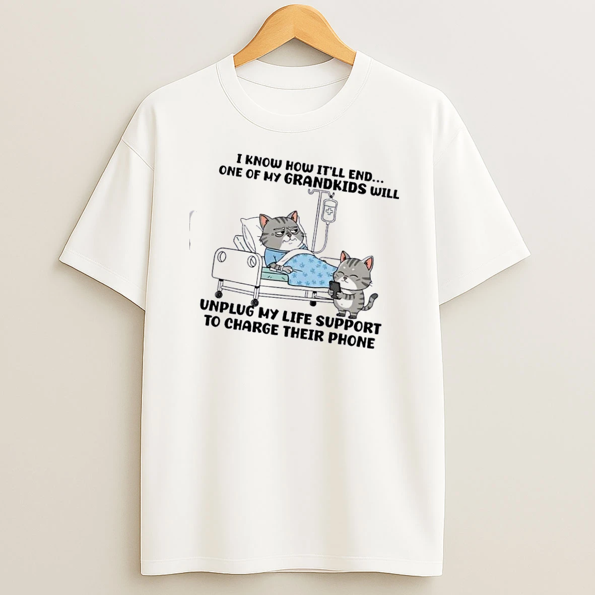 Cats I Know How Itll End One Of My Grandkids Will Unplug My Life Support To Charge Their Phone T Shirt