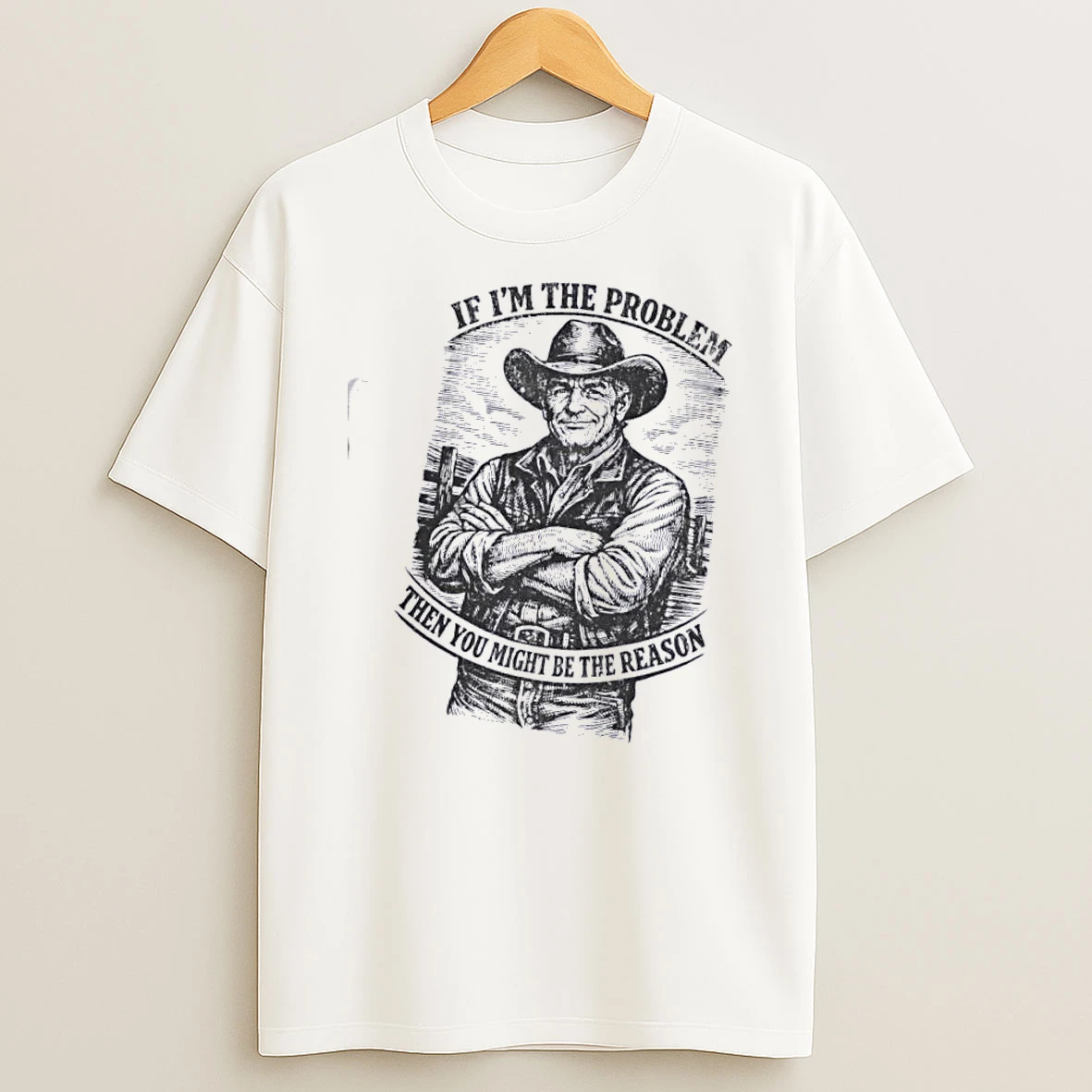 Cowboy If Im The Problem Then You Might Be The Reason T Shirt