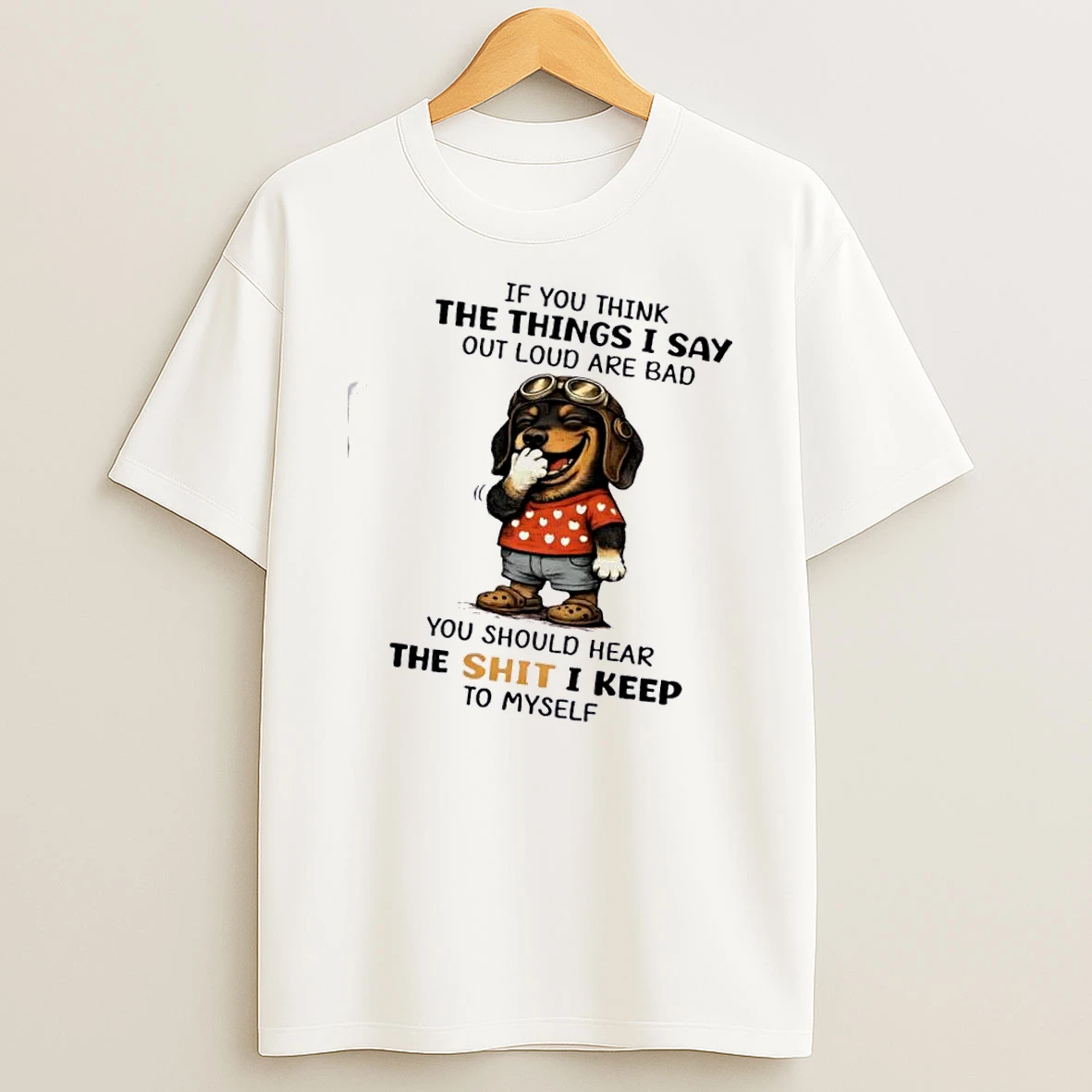 Dachshund Dog If You Think The Things I Say Out Loud Are Bad You Should Hear The Shit I Keep To Myself T Shirt