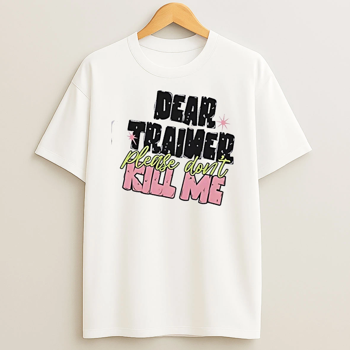 Dear Trainer Please Dont Kill Me T Shirt