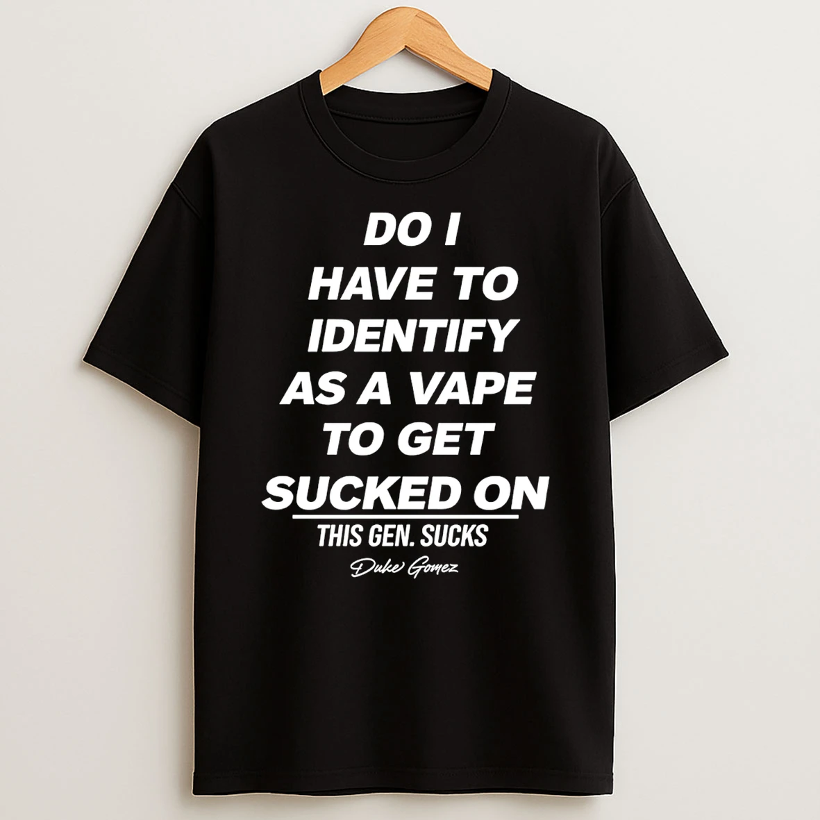 Do I Have To Identify As A Vape To Get Sucked On Vape Joke T Shirt