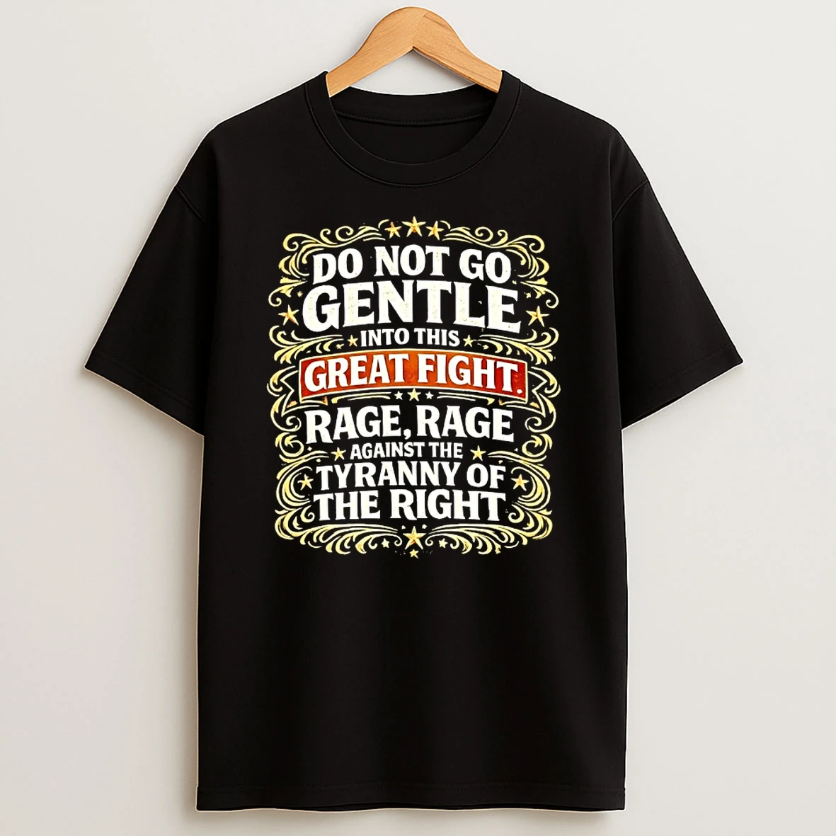 Do Not Go Gentle Into This Great Fight Rage Against The Tyranny Of The Right Stars T Shirt