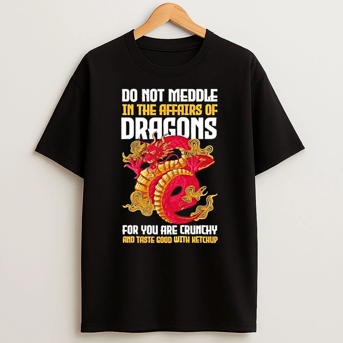 Do Not Meddle In The Affairs Of Dragons For You Are Crunchy And Taste Good With Ketchup T Shirt
